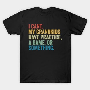 I Can't My Grandkids Have Practice A Game Or Something T-Shirt